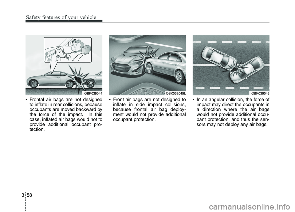 HYUNDAI GENESIS COUPE ULTIMATE 2016  Owners Manual Safety features of your vehicle
58
3
 Frontal air bags are not designed
to inflate in rear collisions, because
occupants are moved backward by
the force of the impact. In this
case, inflated air bags 