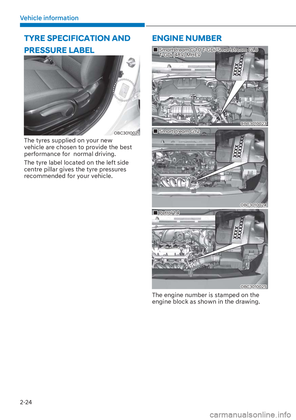 HYUNDAI I20 2023  Owners Manual 2-24
Vehicle information
PRESSURE LABEL
OBC3010021
The tyres supplied on your new 
vehicle are chosen to provide the best 
performance for  normal driving.
The tyre label located on the left side 
cen