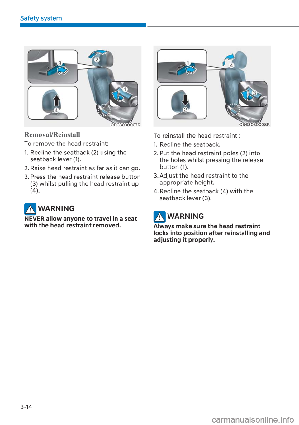 HYUNDAI I20 2023  Owners Manual 3-14
Safety system
OBC3030007R
Removal/Reinstall
To remove the head restraint:
1.  Recline the seatback (2) using the 
seatback lever (1).
2. Raise head restraint as far as it can go.
3. Press the hea