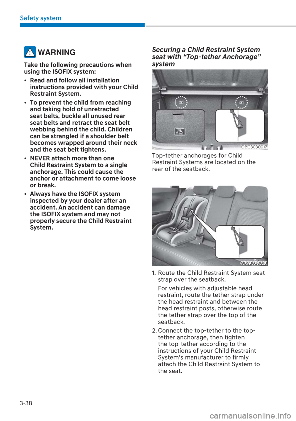 HYUNDAI I20 2023  Owners Manual 3-38
Safety system
 WARNING
Take the following precautions when 
using the ISOFIX system:
[�Read and follow all installation 
instructions provided with your Child 
Restraint System.
[�To prevent 