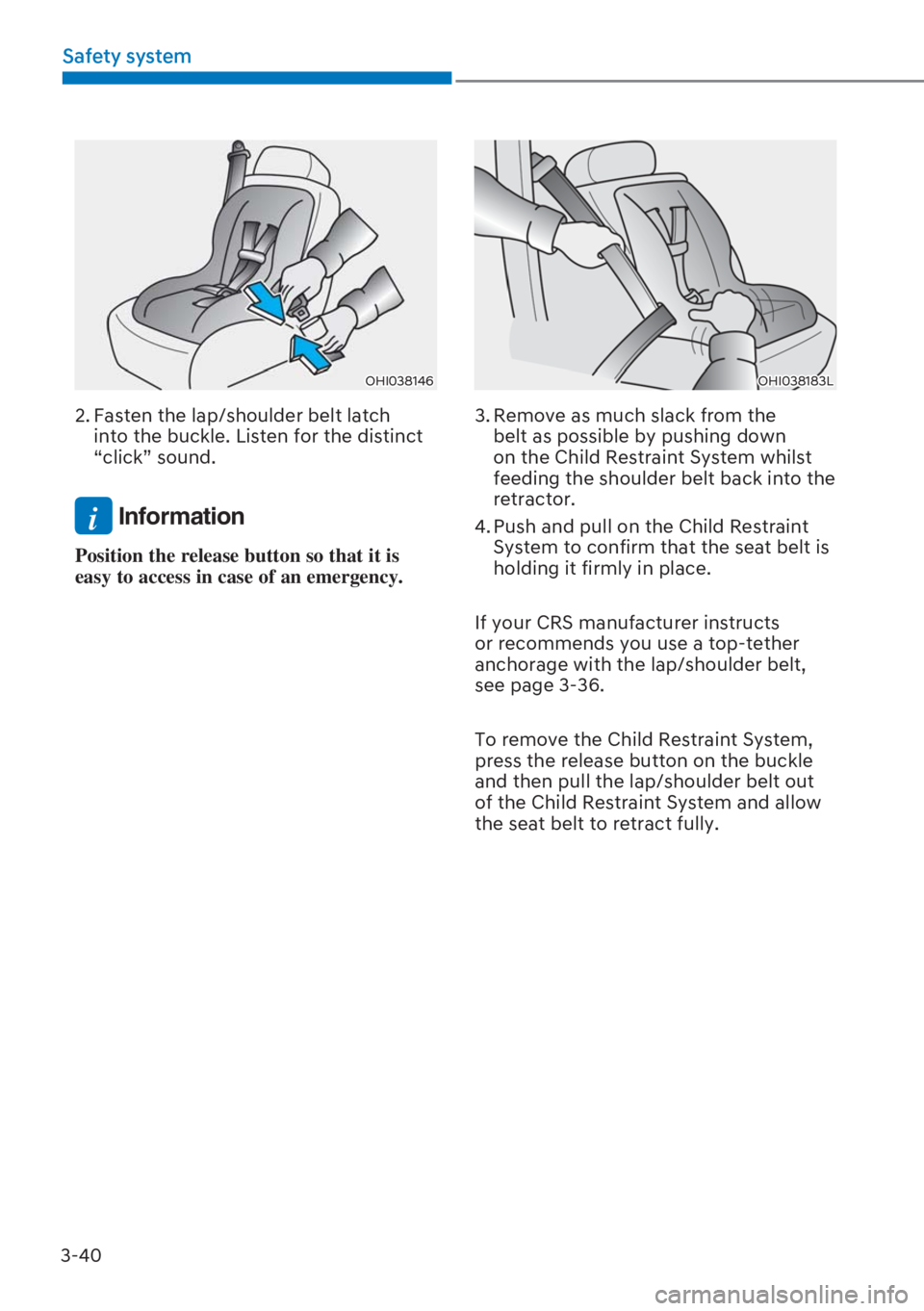 HYUNDAI I20 2023  Owners Manual 3-40
Safety system
OHI038146
2. Fasten the lap/shoulder belt latch 
into the buckle. Listen for the distinct 
“click” sound.
i Information
Position the release button so that it is 
easy to access