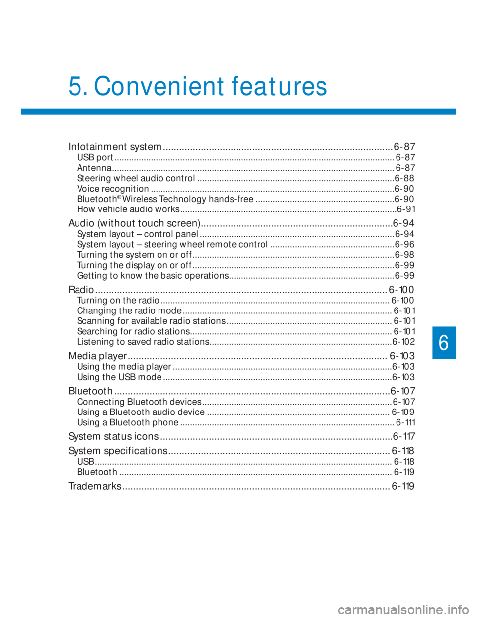HYUNDAI I20 2022  Owners Manual 6
5.  Convenient features
Infotainment system ..................................................................................... 6-87
USB port ......................................................