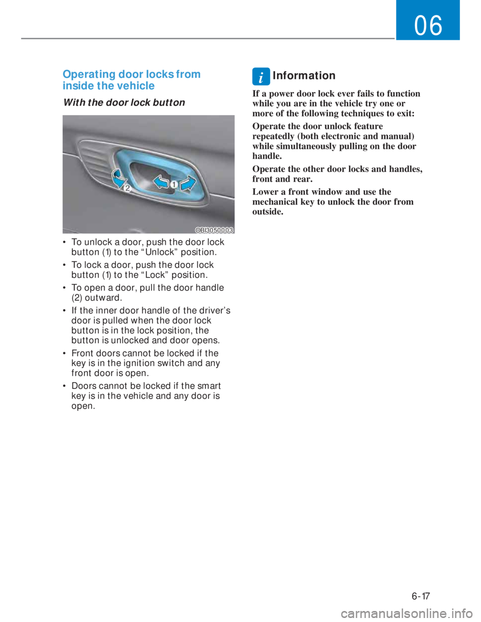 HYUNDAI I20 2022  Owners Manual 6-17
06
Operating door locks from 
inside the vehicle 
With the door lock button
OBI3050003OBI3050003
•  To unlock a door, push the door lock 
button (1) to the “Unlock” position. 
•  To lock 