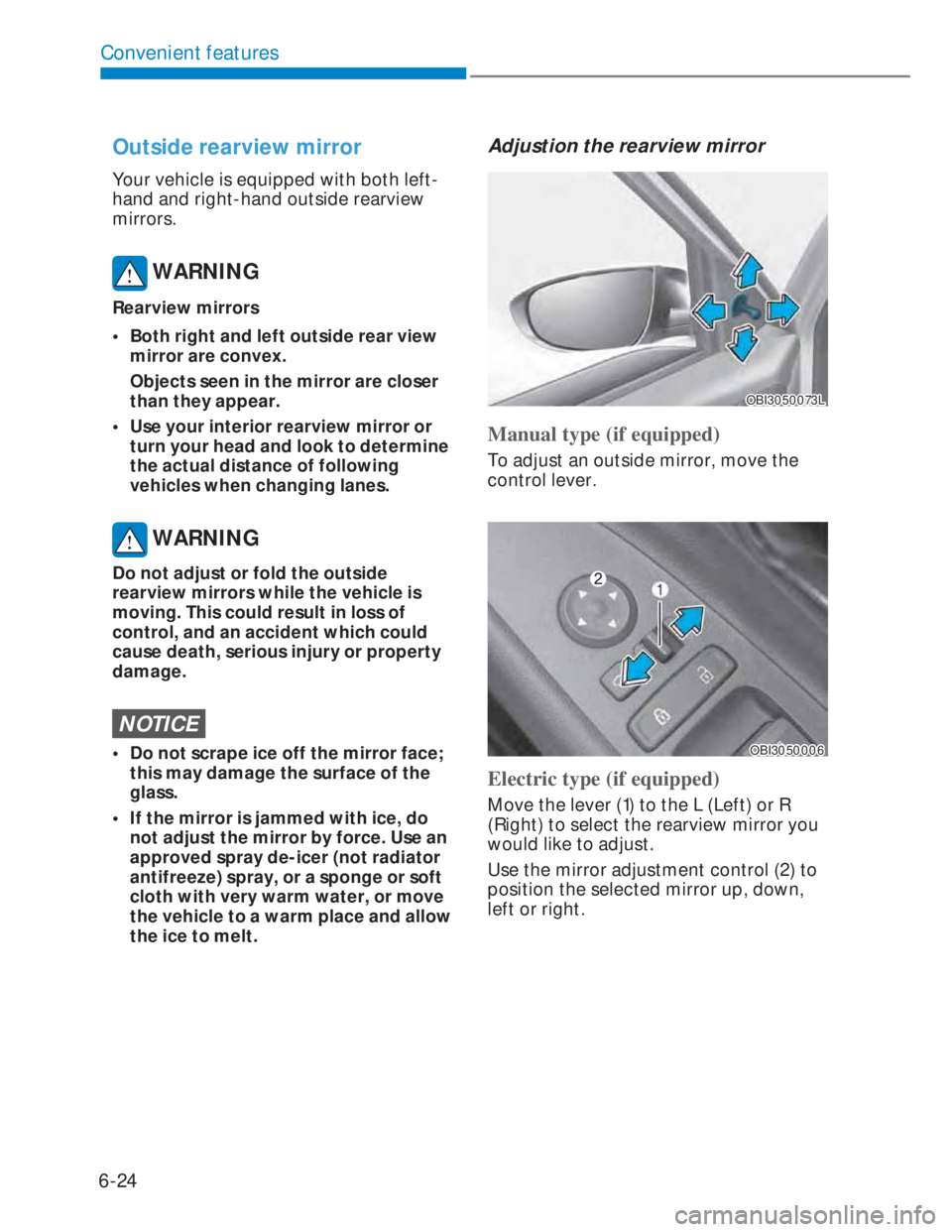 HYUNDAI I20 2022  Owners Manual 6-24
Convenient features
Outside rearview mirror  
Your vehicle is equipped with both left-
hand and right-hand outside rearview 
mirrors.
 WARNING
Rearview mirrors
•  Both right and left outside re