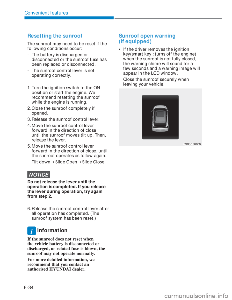 HYUNDAI I20 2022  Owners Manual 6-34
Convenient features
Resetting the sunroof
The sunroof may need to be reset if the 
following conditions occur:
-  The battery is discharged or 
disconnected or the sunroof fuse has 
been replaced