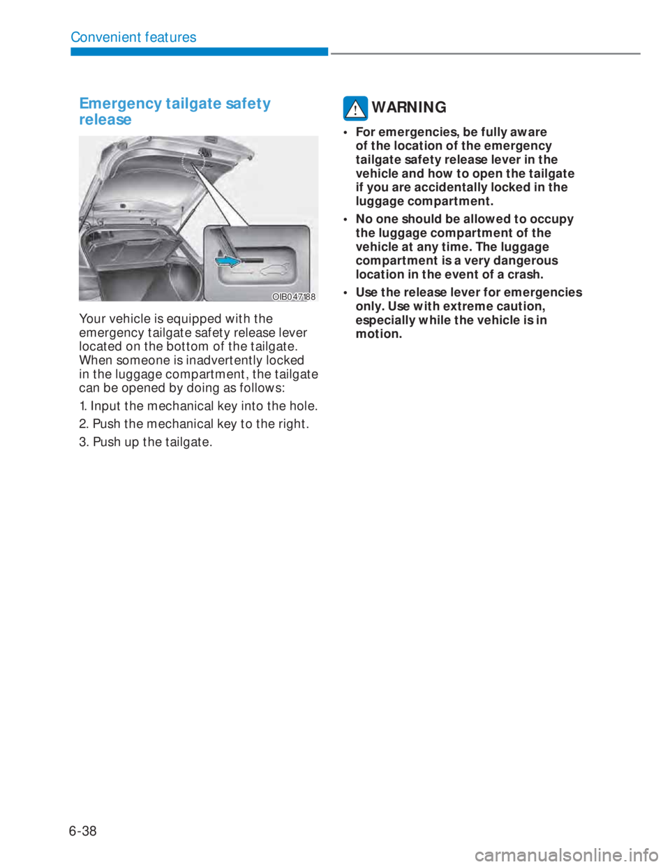 HYUNDAI I20 2022  Owners Manual 6-38
Convenient features
Emergency tailgate safety 
release
OIB047188OIB047188
Your vehicle is equipped with the 
emergency tailgate safety release lever 
located on the bottom of the tailgate. 
When 
