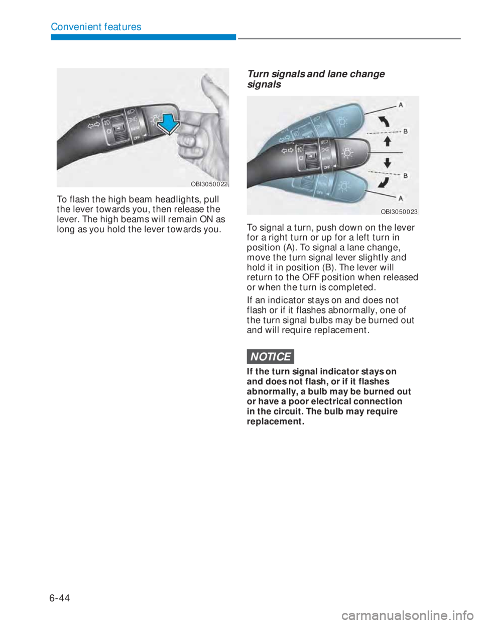 HYUNDAI I20 2022  Owners Manual 6-44
Convenient features
OBI3050022OBI3050022
To flash the high beam headlights, pull 
the lever towards you, then release the 
lever. The high beams will remain ON as 
long as you hold the lever towa