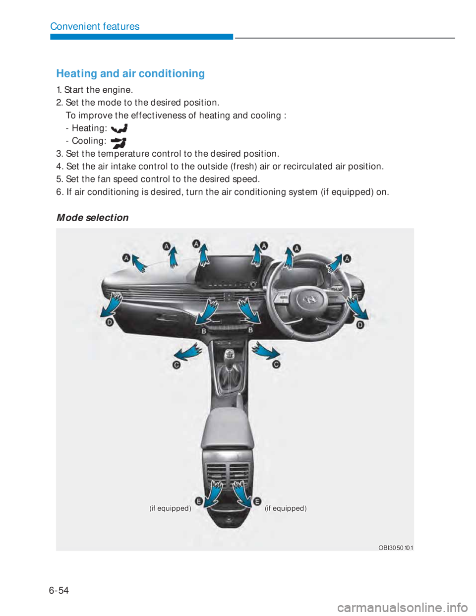 HYUNDAI I20 2022  Owners Manual 6-54
Convenient features
Heating and air conditioning
1. Start the engine.
2. Set the mode to the desired position.
    To improve the effectiveness of heating and cooling :
    - Heating: 
    - Cool