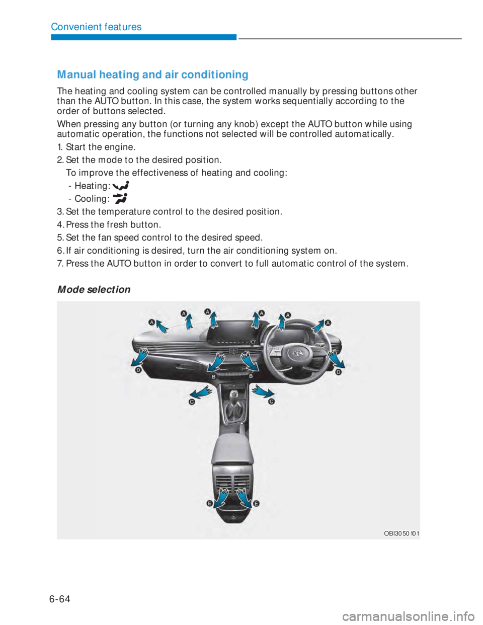 HYUNDAI I20 2022  Owners Manual 6-64
Convenient features
Manual heating and air conditioning
The heating and cooling system can be controlled manually by pressing buttons other 
than the AUTO button. In this case, the system works s