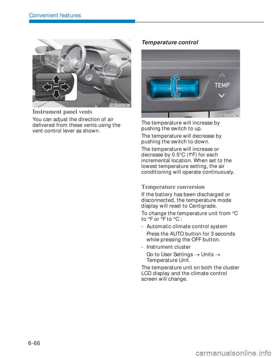 HYUNDAI I20 2022  Owners Manual 6-66
Convenient features
OBI3050103OBI3050103
Instrument panel vents 
You can adjust the direction of air 
delivered from these vents using the 
vent control lever as shown.
Temperature control
OBI305