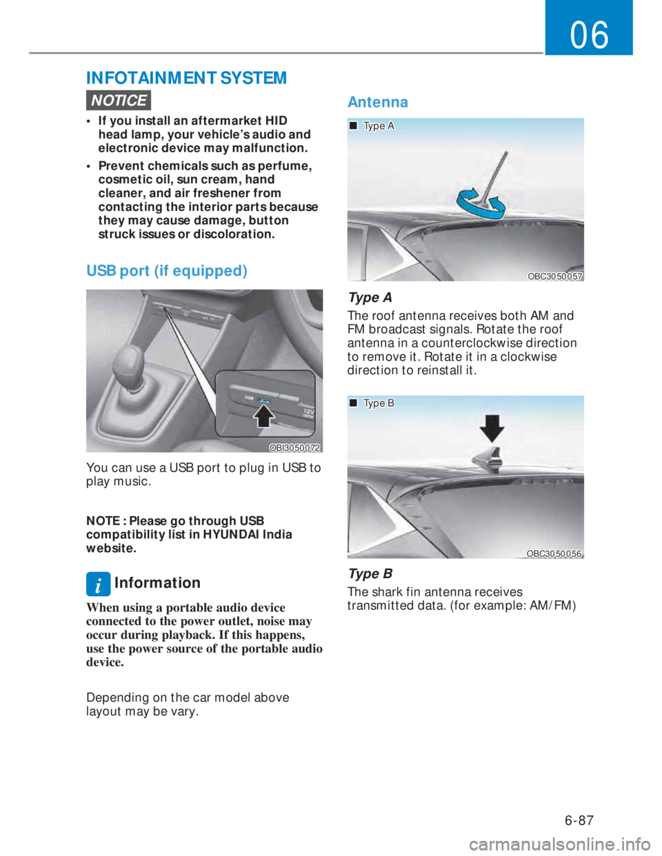 HYUNDAI I20 2022  Owners Manual 6-87
06
INFOTAINMENT SYSTEM 
NOTICE
•  If you install an aftermarket HID 
head lamp, your vehicle’s audio and 
electronic device may malfunction.
•  Prevent chemicals such as perfume, 
cosmetic 