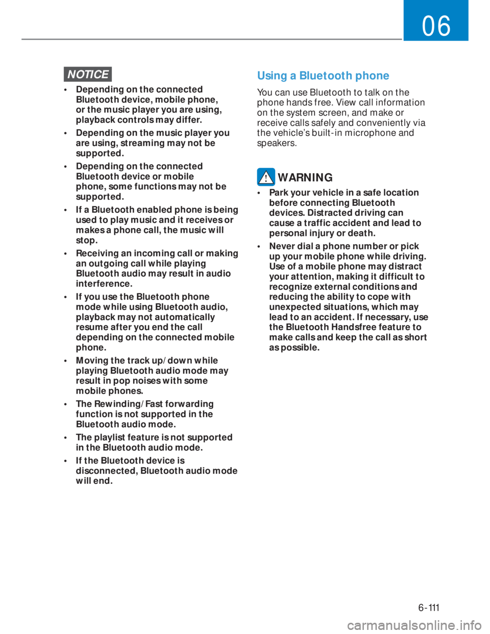 HYUNDAI I20 2022  Owners Manual 6-111
06
NOTICE
•  Depending on the connected 
Bluetooth device, mobile phone, 
or the music player you are using, 
playback controls may differ.
•  Depending on the music player you 
are using, s