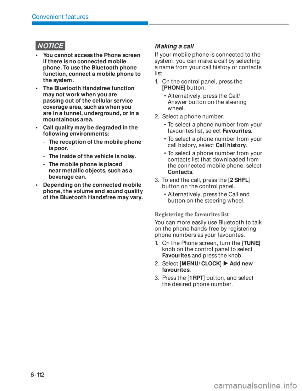 HYUNDAI I20 2022  Owners Manual 6-112
Convenient features
NOTICE
•  You cannot access the Phone screen 
if there is no connected mobile 
phone. To use the Bluetooth phone 
function, connect a mobile phone to 
the system.
•  The 