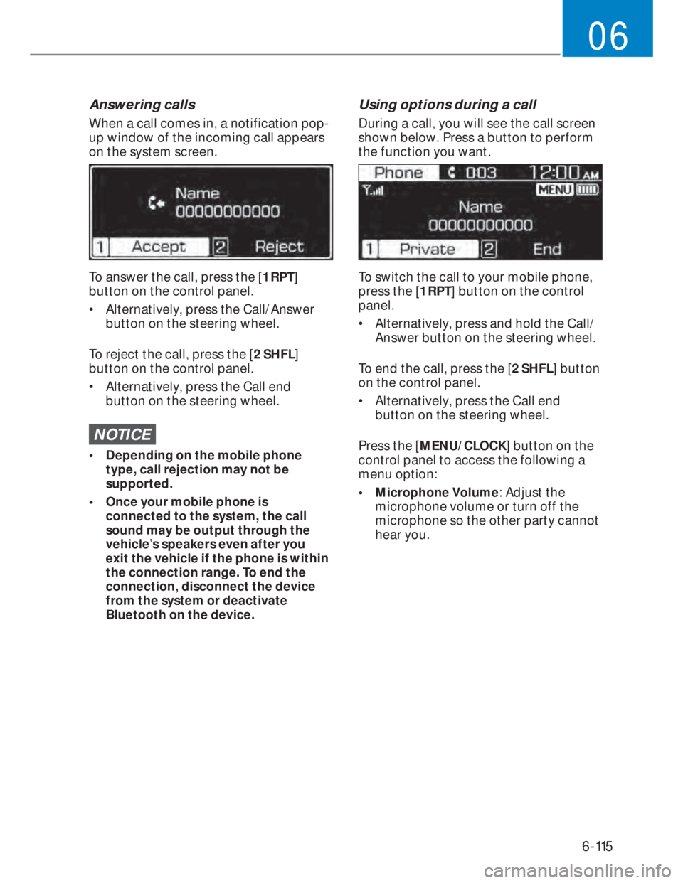 HYUNDAI I20 2022  Owners Manual 6-115
06
Answering calls
When a call comes in, a notification pop-
up window of the incoming call appears 
on the system screen.
To answer the call, press the [1 RPT] 
button on the control panel.
•
