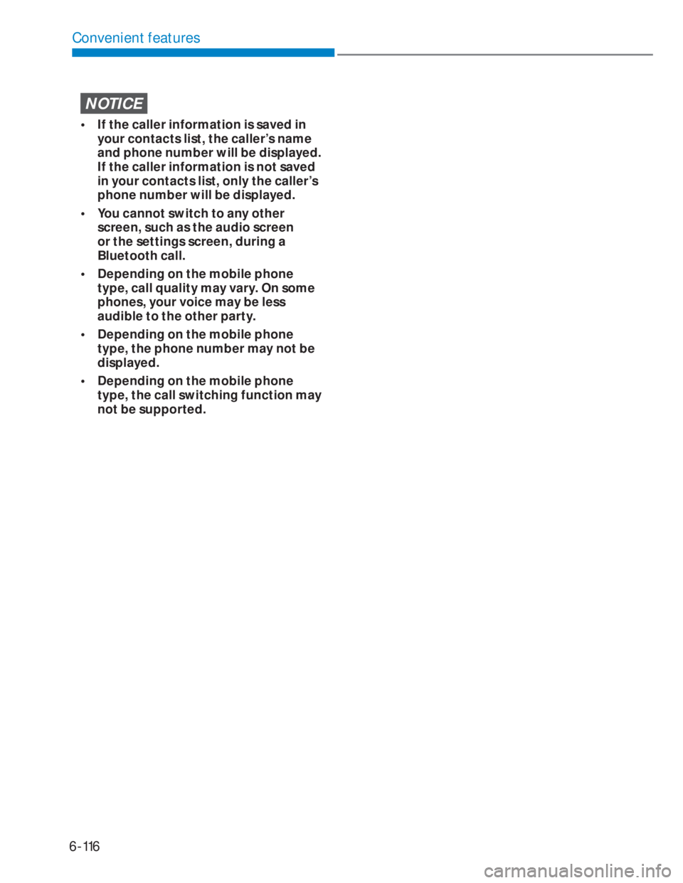 HYUNDAI I20 2022  Owners Manual 6-116
Convenient features
NOTICE
•  If the caller information is saved in 
your contacts list, the caller’s name 
and phone number will be displayed. 
If the caller information is not saved 
in yo