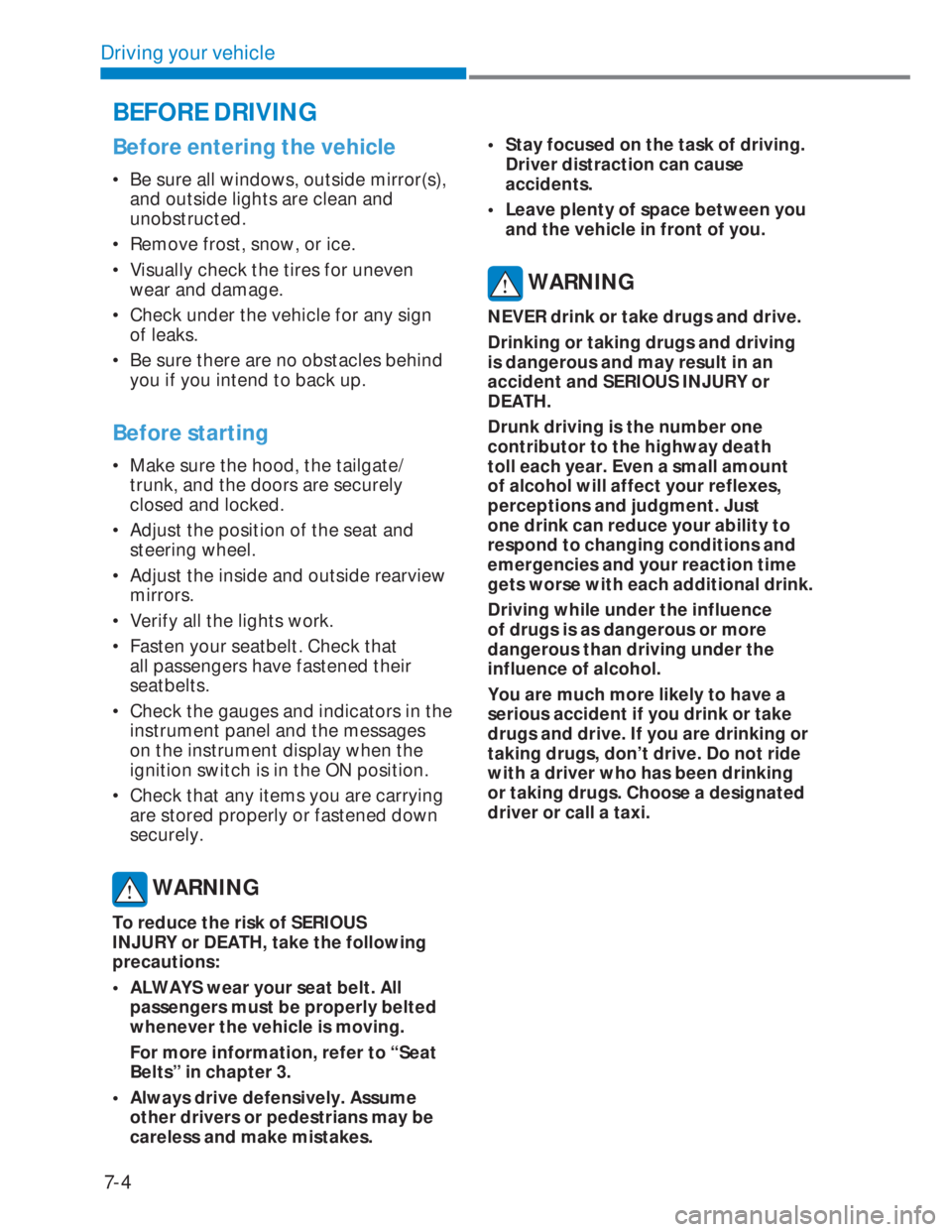 HYUNDAI I20 2022 Owners Manual 7-4
Driving your vehicle
Before entering the vehicle
• Be sure all windows, outside mirror(s),
and outside lights are clean and
unobstructed.
• Remove frost, snow, or ice.
• Visually check HYUNDAI I20 2022 Owners Manual 7-4
Driving your vehicle
Before entering the vehicle
• Be sure all windows, outside mirror(s),
and outside lights are clean and
unobstructed.
• Remove frost, snow, or ice.
• Visually check