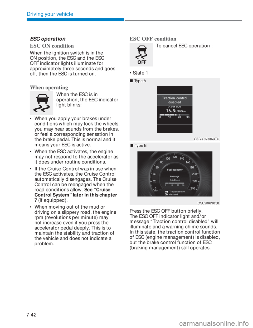 HYUNDAI I20 2022 Owners Manual 7-42
Driving your vehicle
ESC operation
ESC ON condition
When the ignition switch is in the
ON position, the ESC and the ESC
OFF indicator lights illuminate for
approximately three seconds and go HYUNDAI I20 2022 Owners Manual 7-42
Driving your vehicle
ESC operation
ESC ON condition
When the ignition switch is in the
ON position, the ESC and the ESC
OFF indicator lights illuminate for
approximately three seconds and go