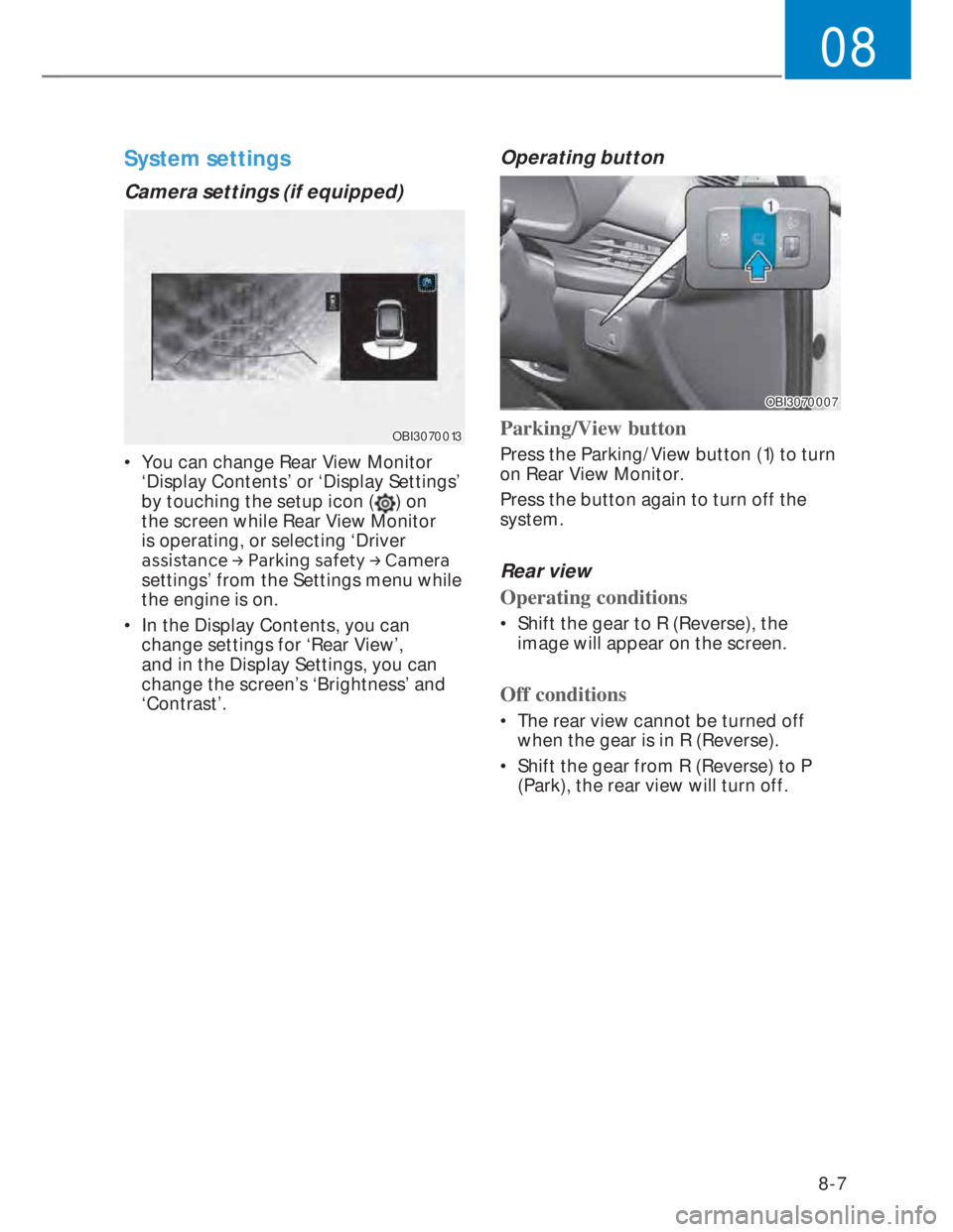 HYUNDAI I20 2022  Owners Manual 08
8-7
System settings
Camera settings (if equipped)
OBI3070013OBI3070013
•  You can change Rear View Monitor 
‘Display Contents’ or ‘Display Settings’ 
by touching the setup icon (
) on 
th