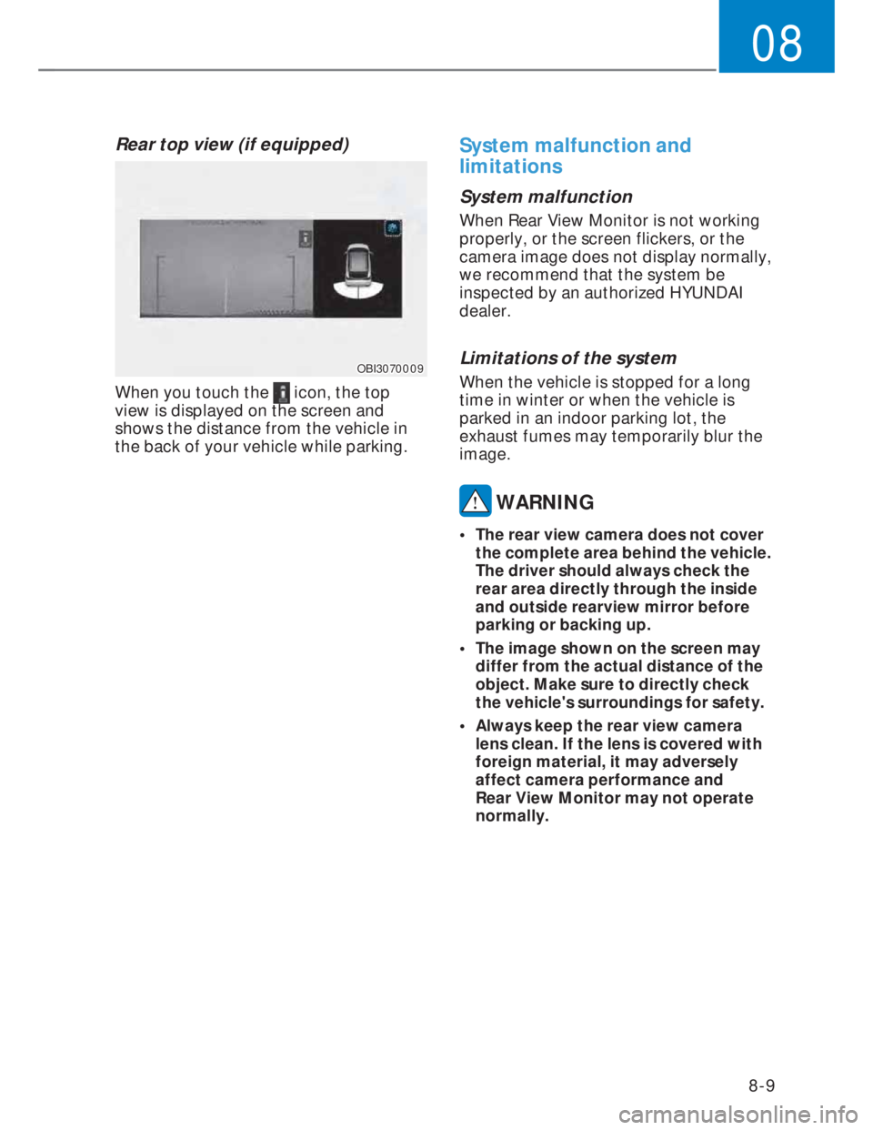 HYUNDAI I20 2022  Owners Manual 08
8-9
Rear top view (if equipped)
OBI3070009OBI3070009
When you touch the  icon, the top 
view is displayed on the screen and 
shows the distance from the vehicle in 
the back of your vehicle while p