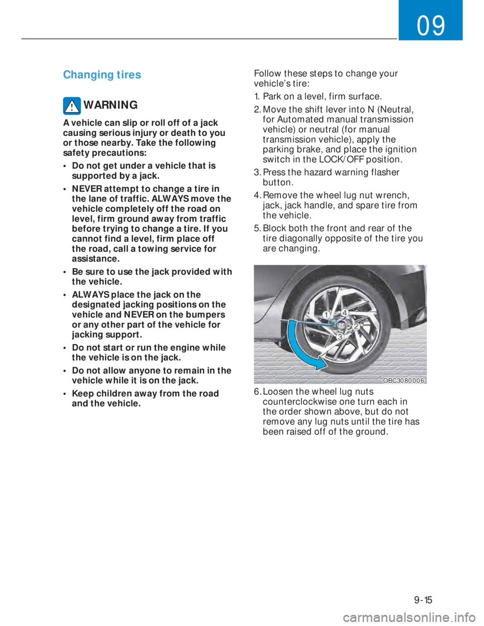 HYUNDAI I20 2022  Owners Manual 9-15
09
Changing tires 
 WARNING
A vehicle can slip or roll off of a jack 
causing serious injury or death to you 
or those nearby. Take the following 
safety precautions:
•  Do not get under a vehi