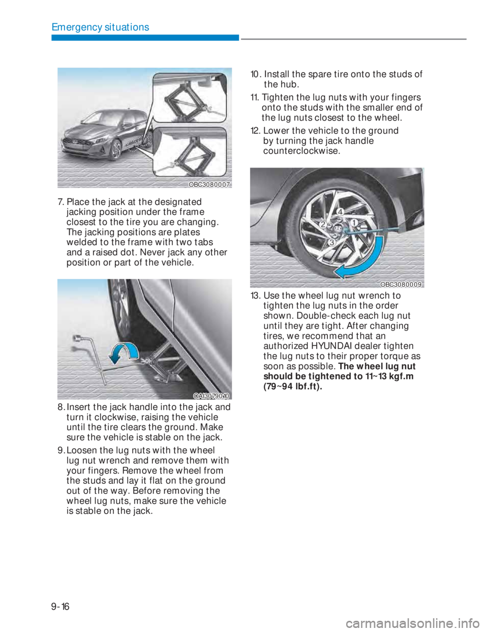 HYUNDAI I20 2022  Owners Manual 9-16
Emergency situations
OBC3080007OBC3080007
7. Place the jack at the designated 
jacking position under the frame 
closest to the tire you are changing. 
The jacking positions are plates 
welded to