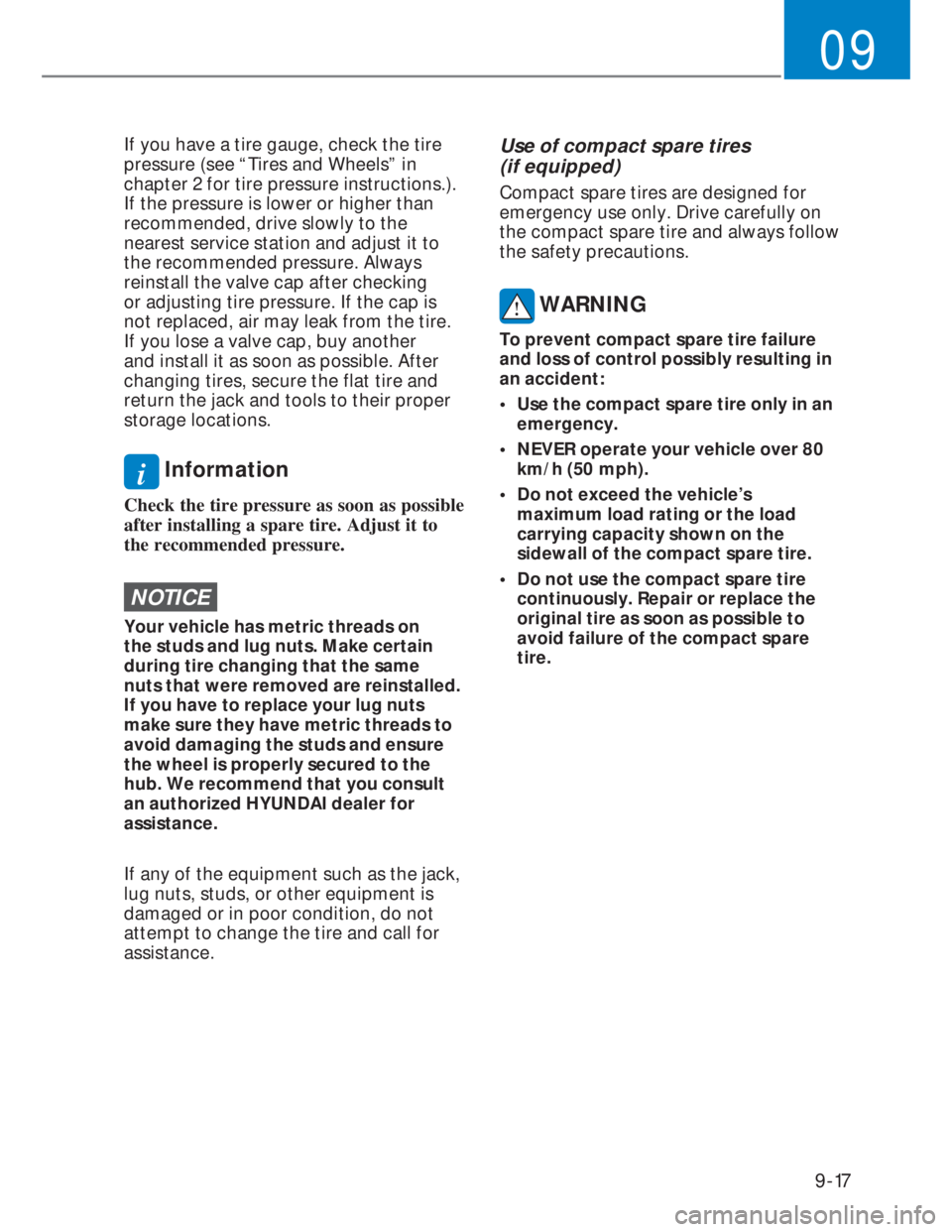 HYUNDAI I20 2022  Owners Manual 9-17
09
If you have a tire gauge, check the tire 
pressure (see “Tires and Wheels” in 
chapter 2 for tire pressure instructions.). 
If the pressure is lower or higher than 
recommended, drive slow