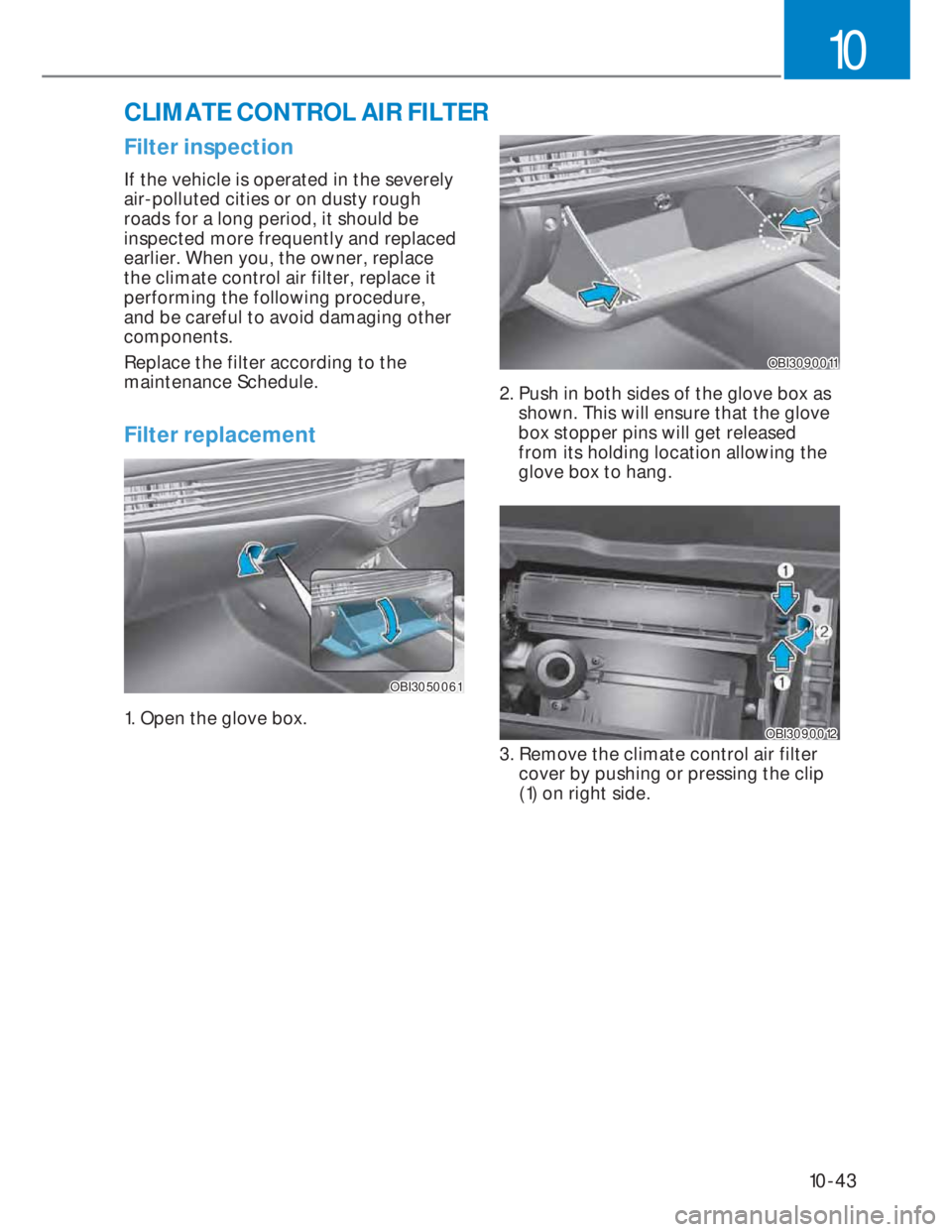 HYUNDAI I20 2022  Owners Manual 10-43
10
Filter inspection
If the vehicle is operated in the severely 
air-polluted cities or on dusty rough 
roads for a long period, it should be 
inspected more frequently and replaced 
earlier. Wh