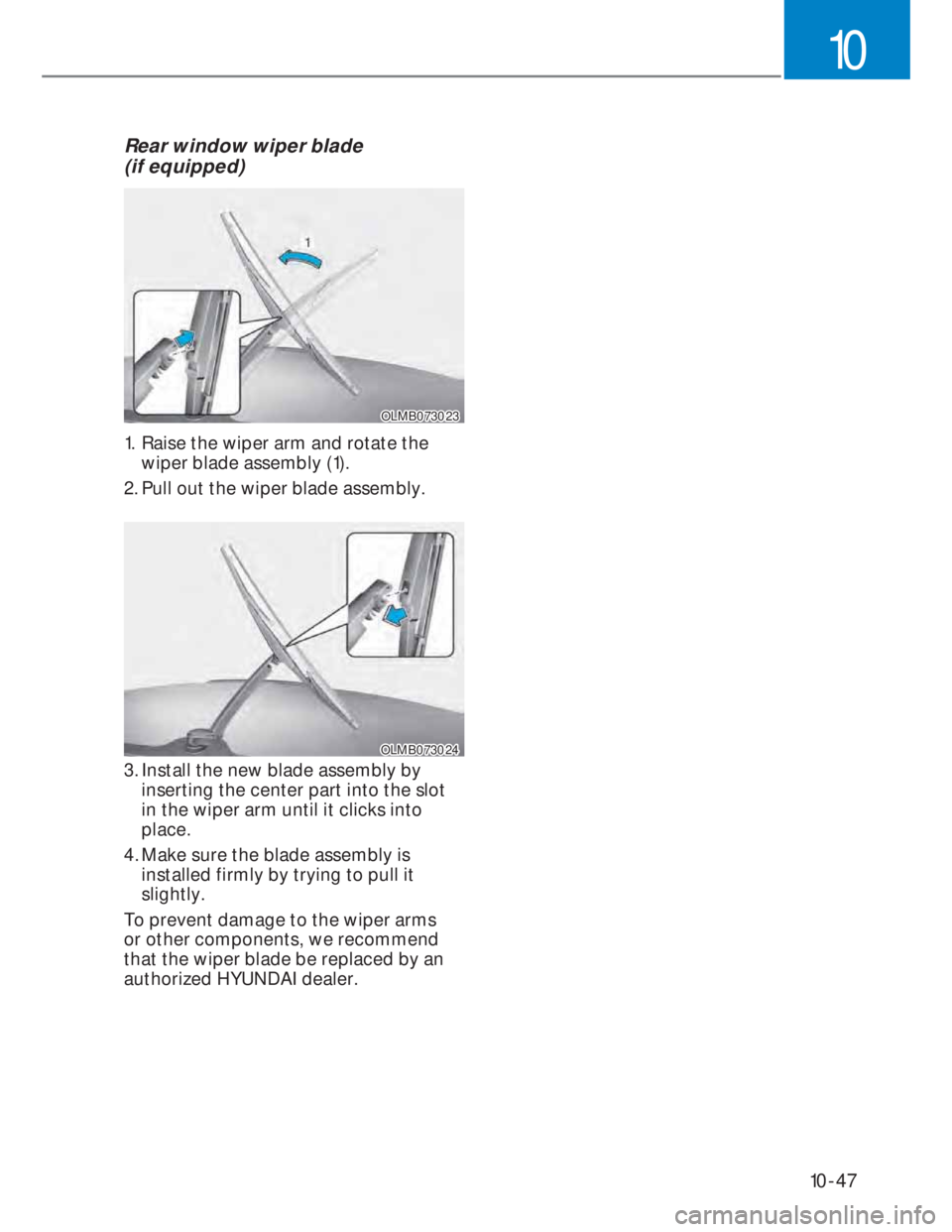 HYUNDAI I20 2022  Owners Manual 10-47
10
Rear window wiper blade  
(if equipped)
OLMB073023OLMB073023
1.  Raise the wiper arm and rotate the 
wiper blade assembly (1).
2. Pull out the wiper blade assembly.
OLMB073024OLMB073024
3. In