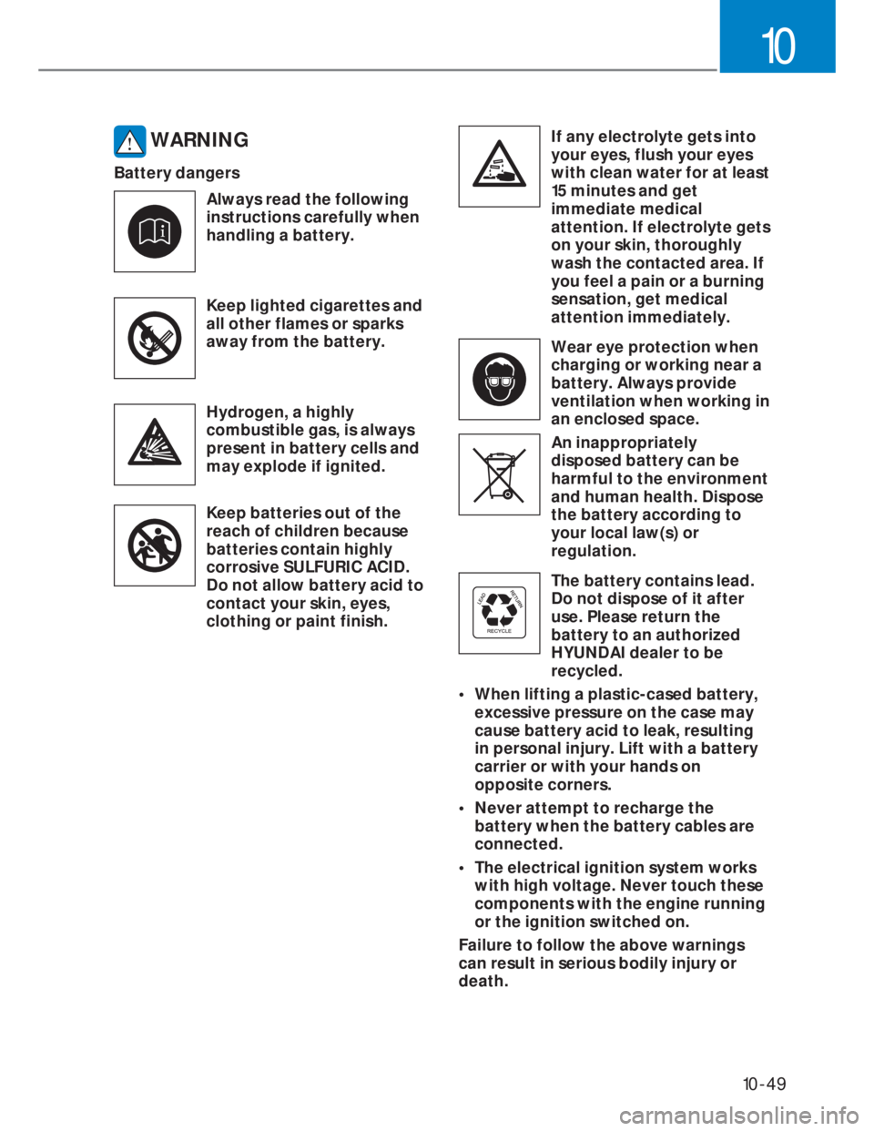 HYUNDAI I20 2022  Owners Manual 10-49
10
 WARNING
Battery dangers
Always read the following 
instructions carefully when 
handling a battery.
Keep lighted cigarettes and 
all other flames or sparks 
away from the battery. 
Hydrogen,