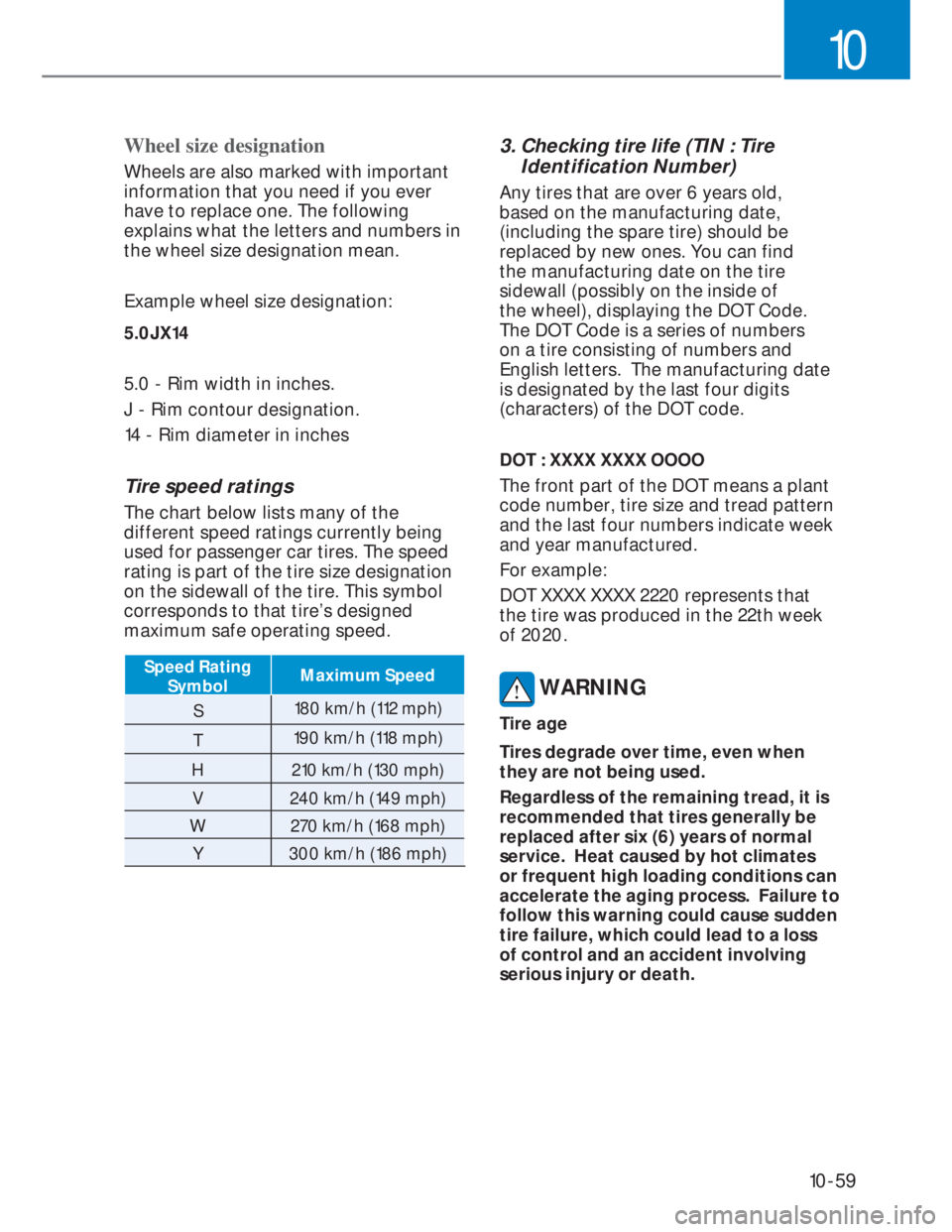 HYUNDAI I20 2022  Owners Manual 10-59
10
Wheel size designation
Wheels are also marked with important 
information that you need if you ever 
have to replace one. The following 
explains what the letters and numbers in 
the wheel si