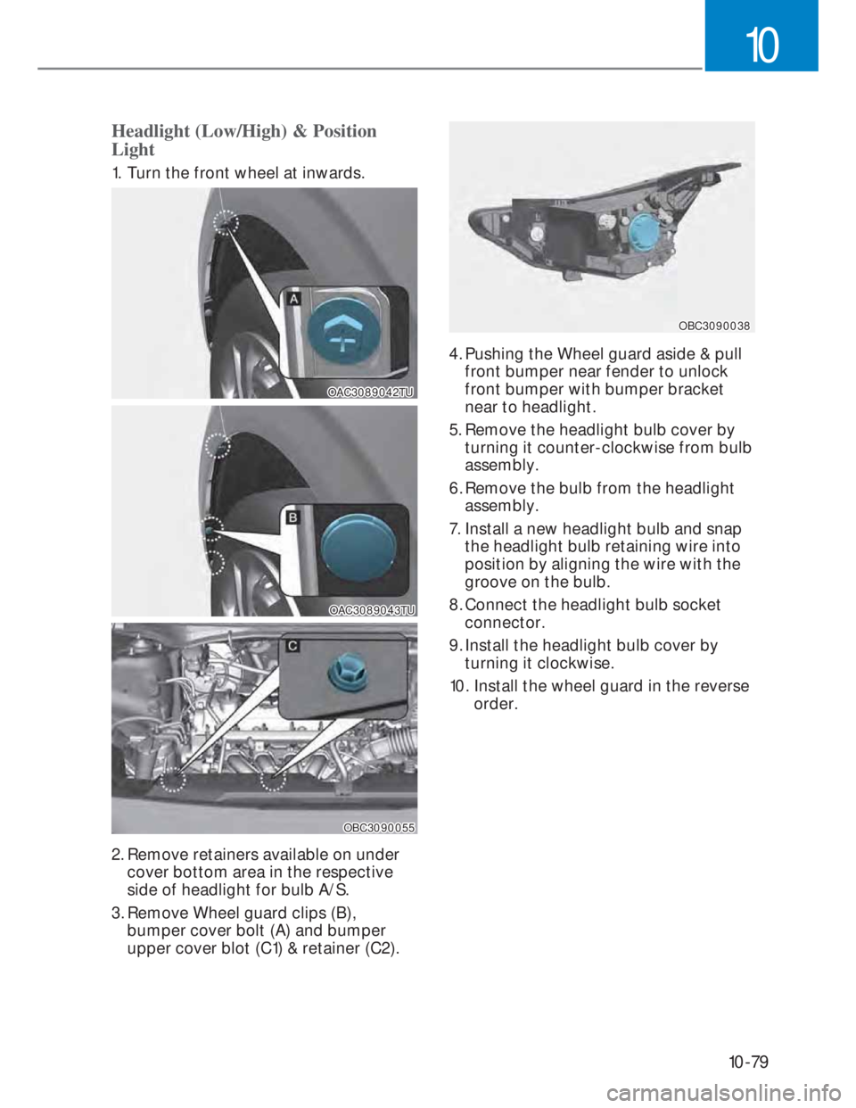 HYUNDAI I20 2022  Owners Manual 10-79
10
Headlight (Low/High) & Position 
Light
1.  Turn the front wheel at inwards.
OAC3089042TUOAC3089042TU
OAC3089043TUOAC3089043TU
OBC3090055OBC3090055
2. Remove retainers available on under 
cove