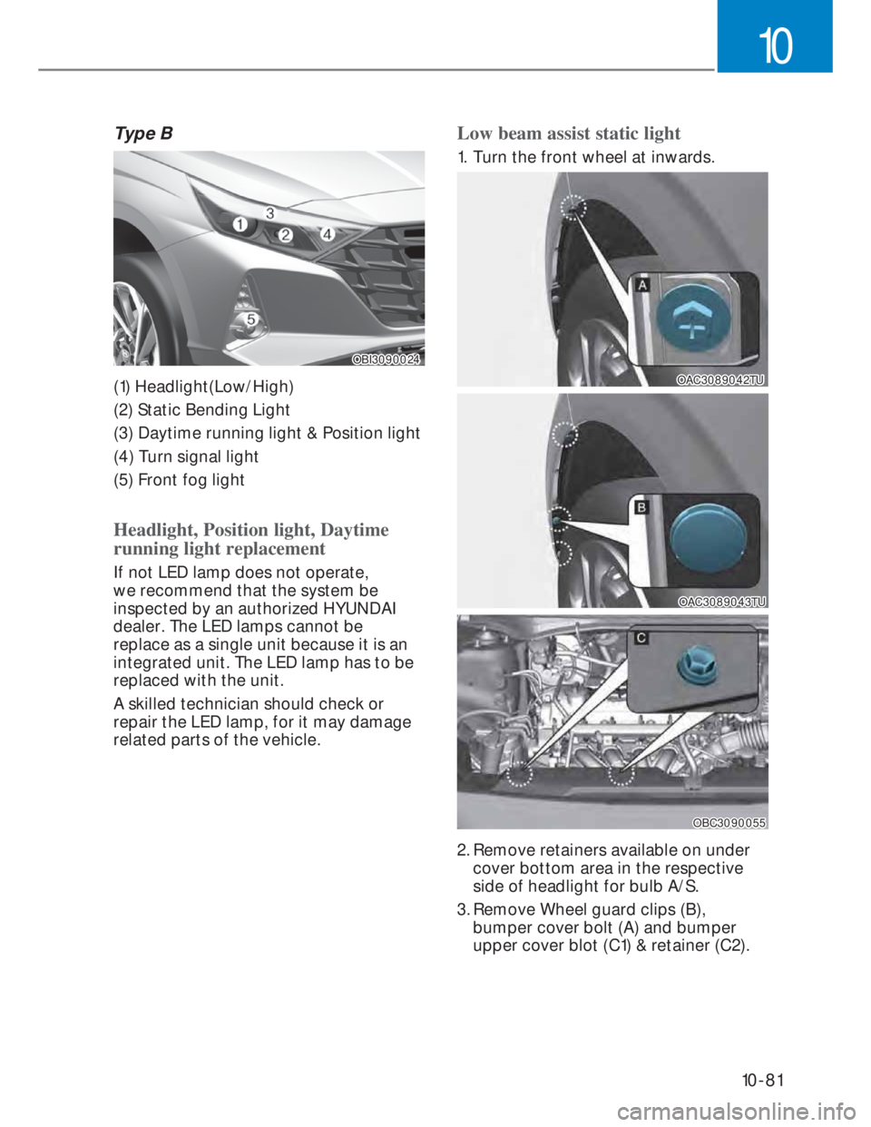 HYUNDAI I20 2022  Owners Manual 10-81
10
Type B
OBI3090024OBI3090024
(1) Headlight(Low/High)
(2) Static Bending Light
(3) Daytime running light & Position light
(4) Turn signal light
(5) Front fog light
Headlight, Position light, Da