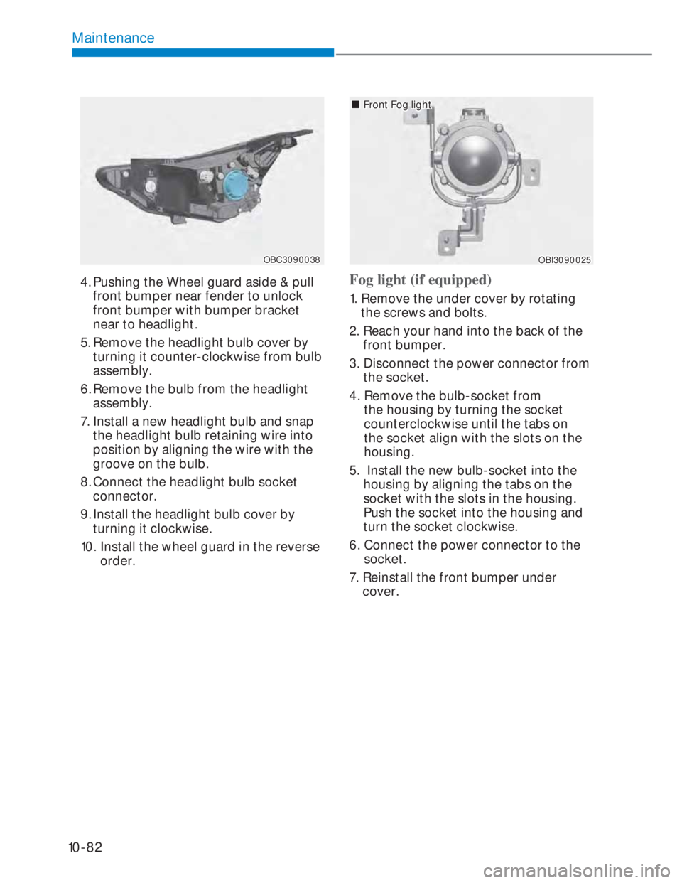 HYUNDAI I20 2022  Owners Manual 10-82
Maintenance
OBC3090038OBC3090038
4. Pushing the Wheel guard aside & pull 
front bumper near fender to unlock 
front bumper with bumper bracket 
near to headlight.
5. Remove the headlight bulb co