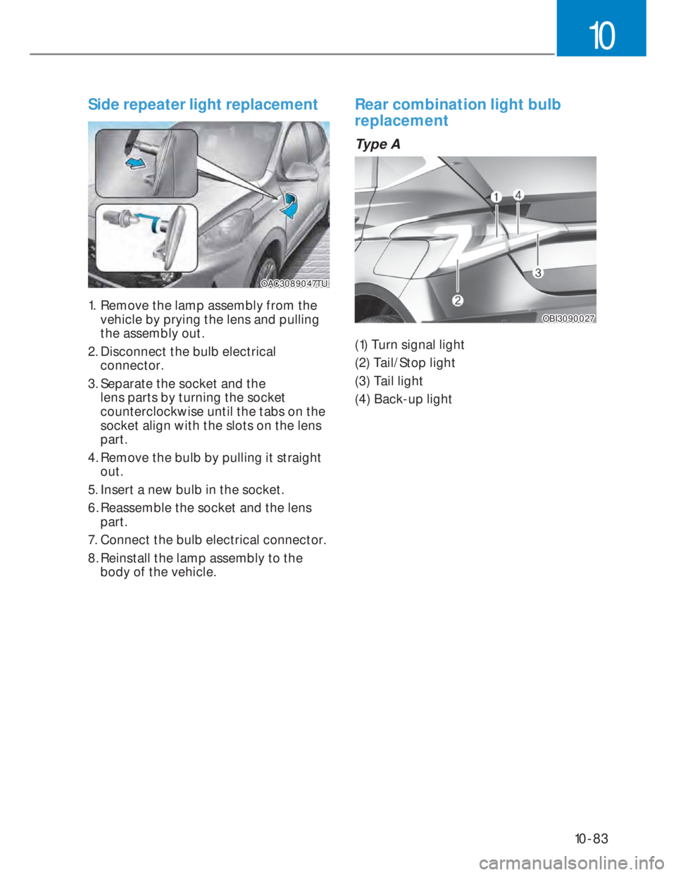 HYUNDAI I20 2022  Owners Manual 10-83
10
Side repeater light replacement
OAC3089047TUOAC3089047TU
1.  Remove the lamp assembly from the 
vehicle by prying the lens and pulling 
the assembly out.
2. Disconnect  the  bulb  electrical 