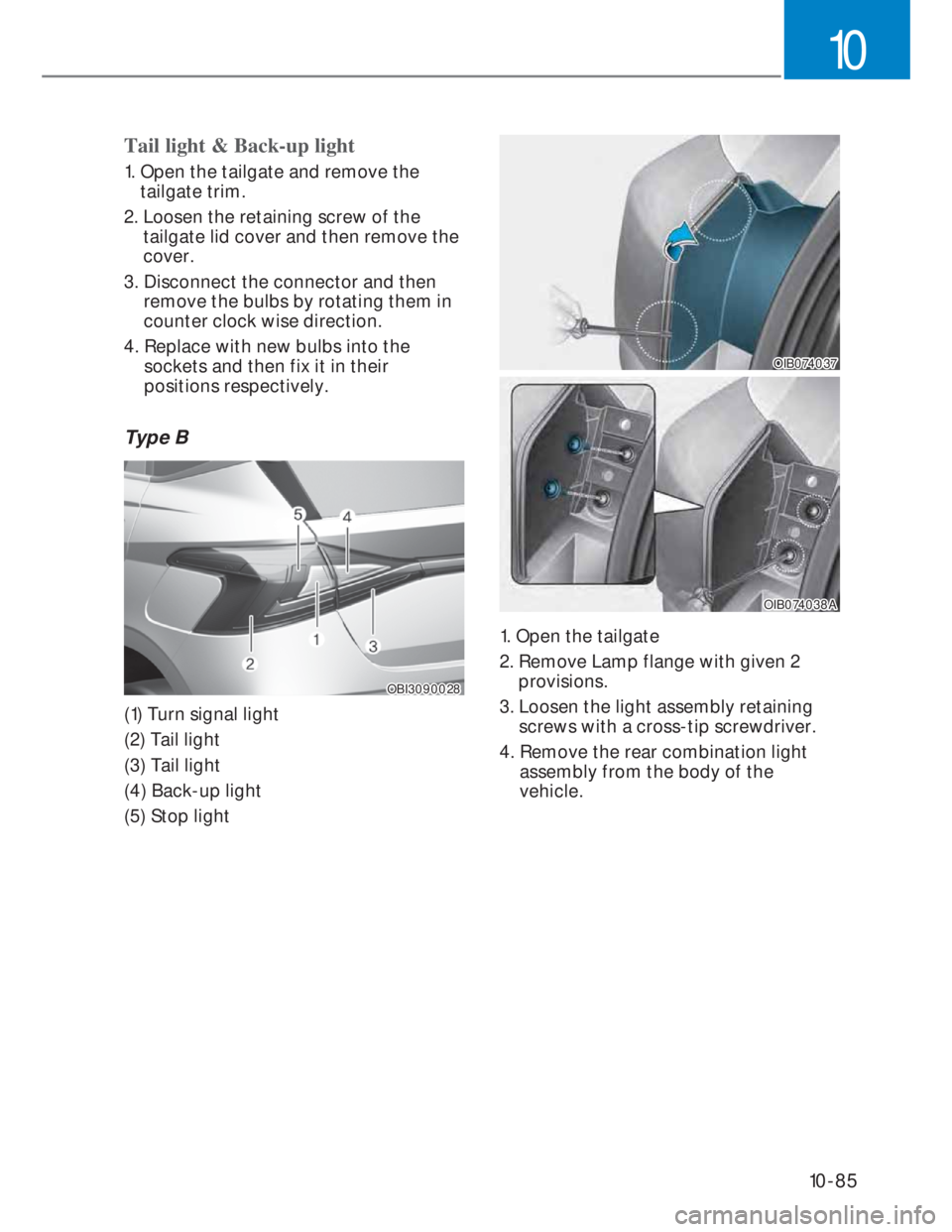 HYUNDAI I20 2022  Owners Manual 10-85
10
Tail light & Back-up light
1.  Open the tailgate and remove the 
tailgate trim.
2.  Loosen the retaining screw of the 
tailgate lid cover and then remove the 
cover.
3.  Disconnect the connec