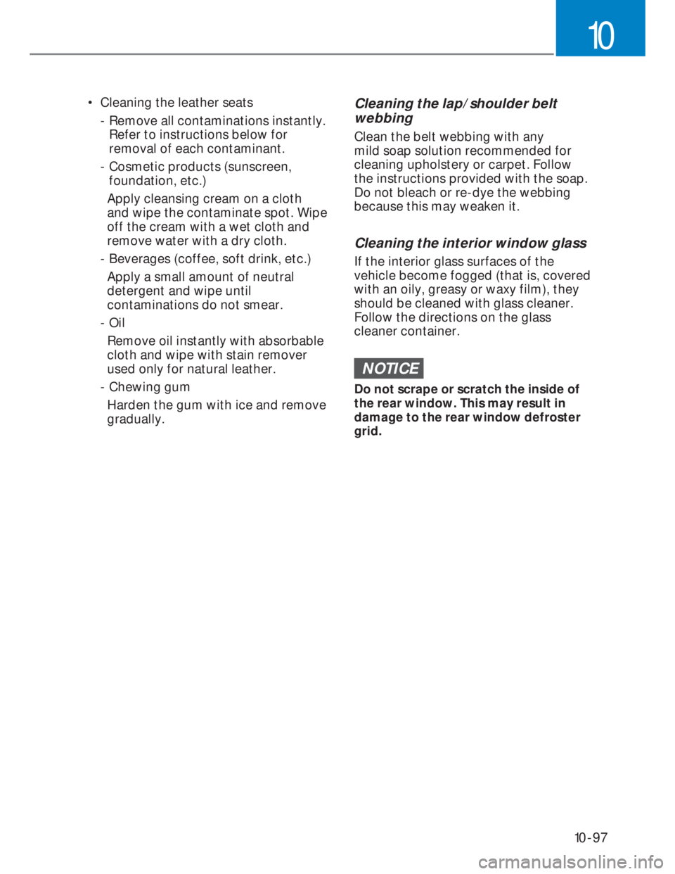 HYUNDAI I20 2022  Owners Manual 10-97
10
•  Cleaning the leather seats
  -  Remove all contaminations instantly. 
Refer to instructions below for 
removal of each contaminant.
  -  Cosmetic products (sunscreen, 
foundation, etc.)
