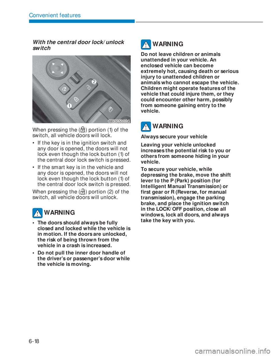HYUNDAI I20 2021  Owners Manual 6-18
Convenient features
With the central door lock/unlock 
switch
OBI3050004OBI3050004
When pressing the () portion (1) of the 
switch, all vehicle doors will lock.
•  If the key is in the ignition