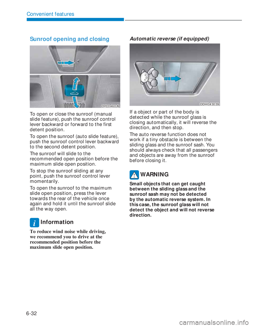 HYUNDAI I20 2021  Owners Manual 6-32
Convenient features
Sunroof opening and closing
OYC046019OYC046019
To open or close the sunroof (manual 
slide feature), push the sunroof control 
lever backward or forward to the first 
detent p