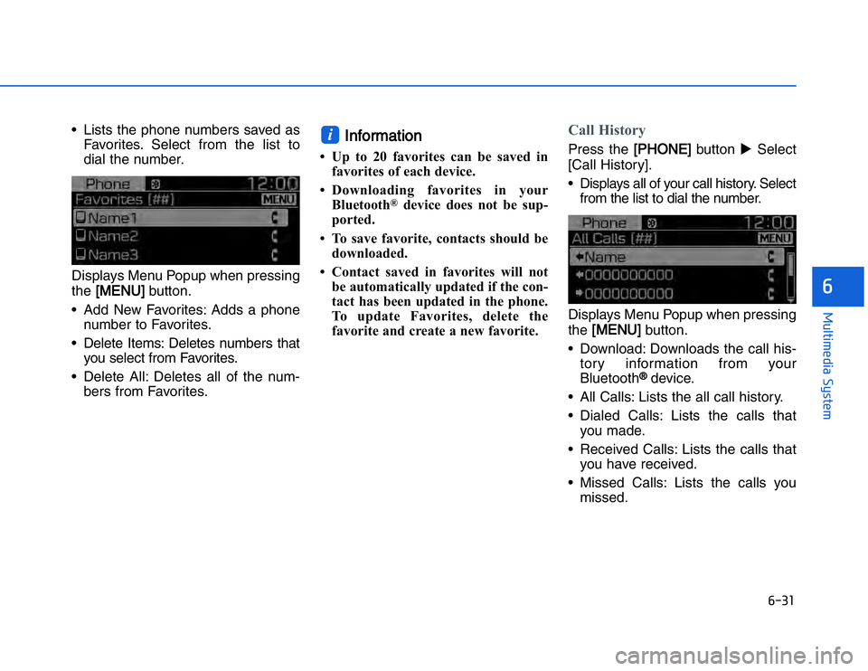 HYUNDAI I20 2017  Owners Manual �#���
��!���%�$�&��%��"��� ��&�$�
• Lists the phone numbers saved asFavorites. Select from the list to
dial the number.
Displays Menu Popup when pressing
the  [
[
MENU]
button.
• Add N