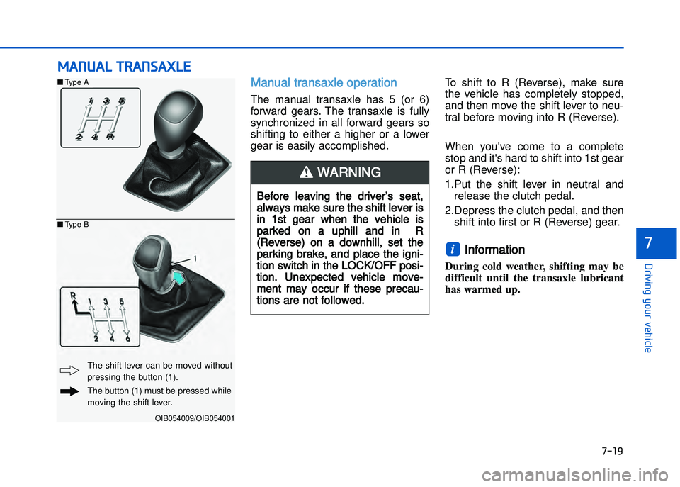 HYUNDAI I20 2017  Owners Manual �+�)��
�!�-�0�,�0�*�&�.�"��$�-�.�,�/�#�0�%�(�/
�
Manual transaxle operation 
The  manual  transaxle  has  5  (or  6)
forward  gears.  The  transaxle  is  fully
synchronized  in  all  forward  gear