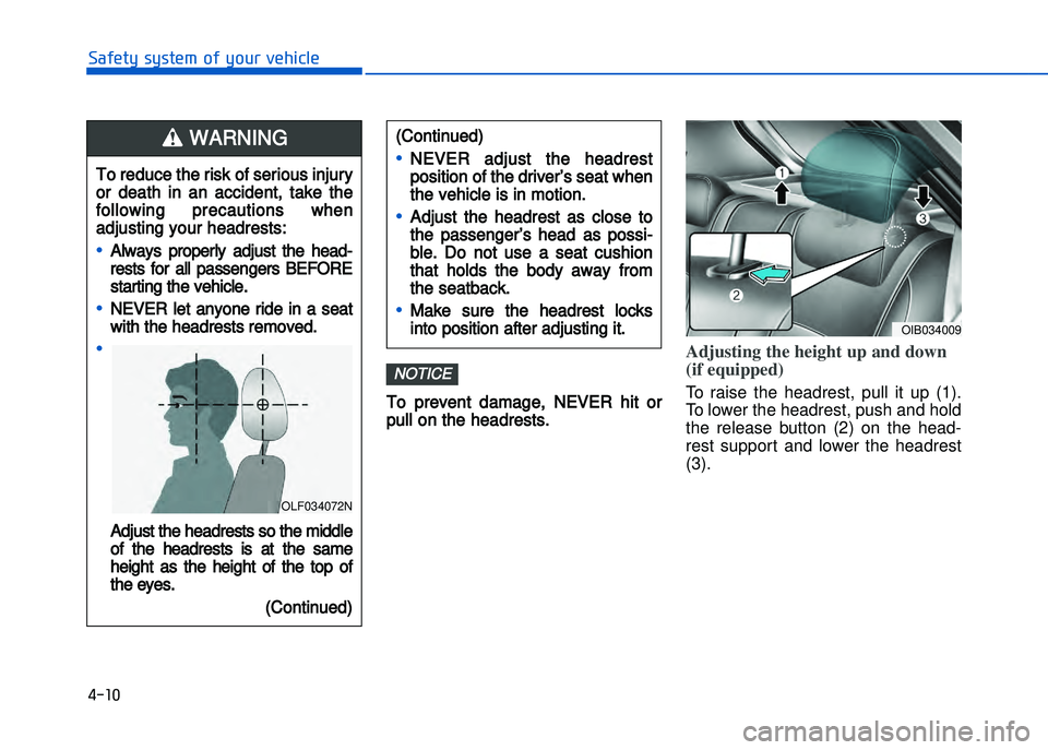 HYUNDAI I20 2017  Owners Manual To  prevent  damage,  NEVER  hit  or
pull on the headrests.
Adjusting the height up and down
(if equipped)
To  raise  the  headrest,  pull  it  up  (1).
To lower the headrest, push and hold
the  relea