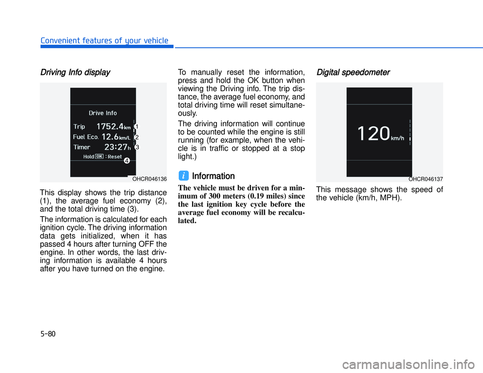 HYUNDAI I20 2014  Owners Manual DDriving Info displayThis display shows the trip distance
(1), the average fuel economy (2),
and the total driving time (3).
The information is calculated for each
ignition cycle. The driving informat