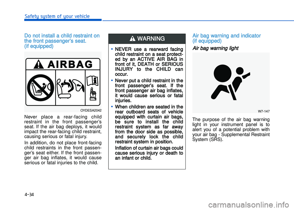HYUNDAI I20 2014  Owners Manual � ��� 
���"�&�t�%��s�%�s�t�&���!�"��%�!�����&�����&
Do not install a child restraint on
the front passenger’s seat.
(if equipped)
Never  place  a  rear�facing  child
restraint  in  t