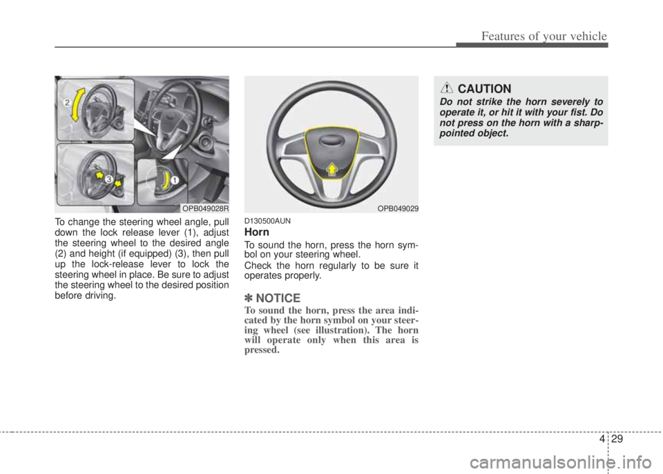 HYUNDAI I20 2012  Owners Manual 429
Features of your vehicle
To change the steering wheel angle, pull
down the lock release lever (1), adjust
the steering wheel to the desired angle
(2) and height (if equipped) (3), then pull
up the