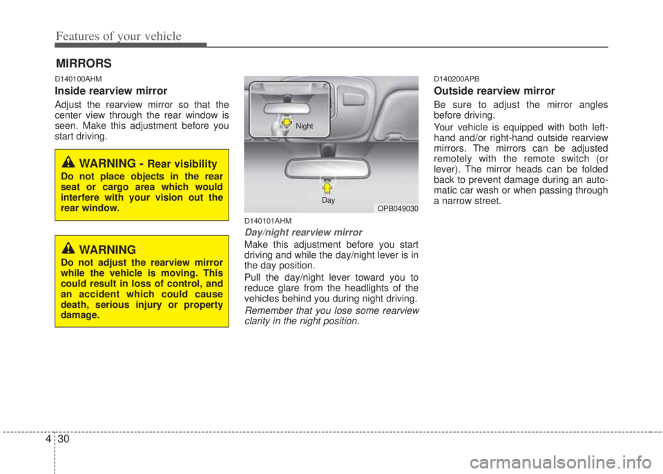 HYUNDAI I20 2012 Owners Manual Features of your vehicle
30 4
D140100AHM
Inside rearview mirror
Adjust the rearview mirror so that the
center view through the rear window is
seen. Make this adjustment before you
start driving.
D1401 HYUNDAI I20 2012 Owners Manual Features of your vehicle
30 4
D140100AHM
Inside rearview mirror
Adjust the rearview mirror so that the
center view through the rear window is
seen. Make this adjustment before you
start driving.
D1401