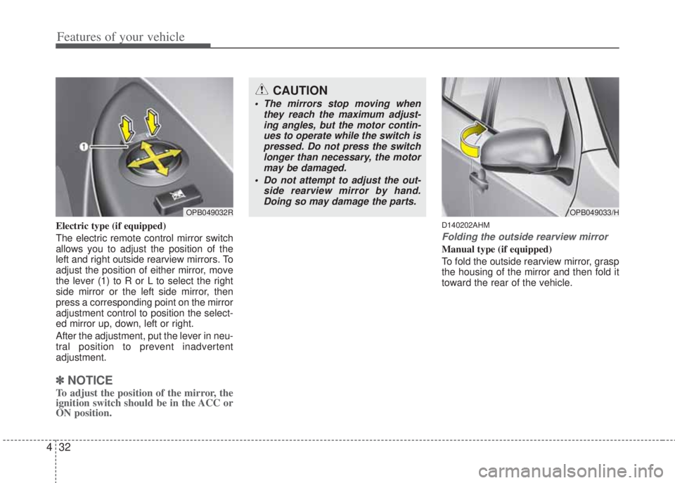 HYUNDAI I20 2012 Owners Manual Features of your vehicle
32 4
Electric type (if equipped)
The electric remote control mirror switch
allows you to adjust the position of the
left and right outside rearview mirrors. To
adjust the posi HYUNDAI I20 2012 Owners Manual Features of your vehicle
32 4
Electric type (if equipped)
The electric remote control mirror switch
allows you to adjust the position of the
left and right outside rearview mirrors. To
adjust the posi