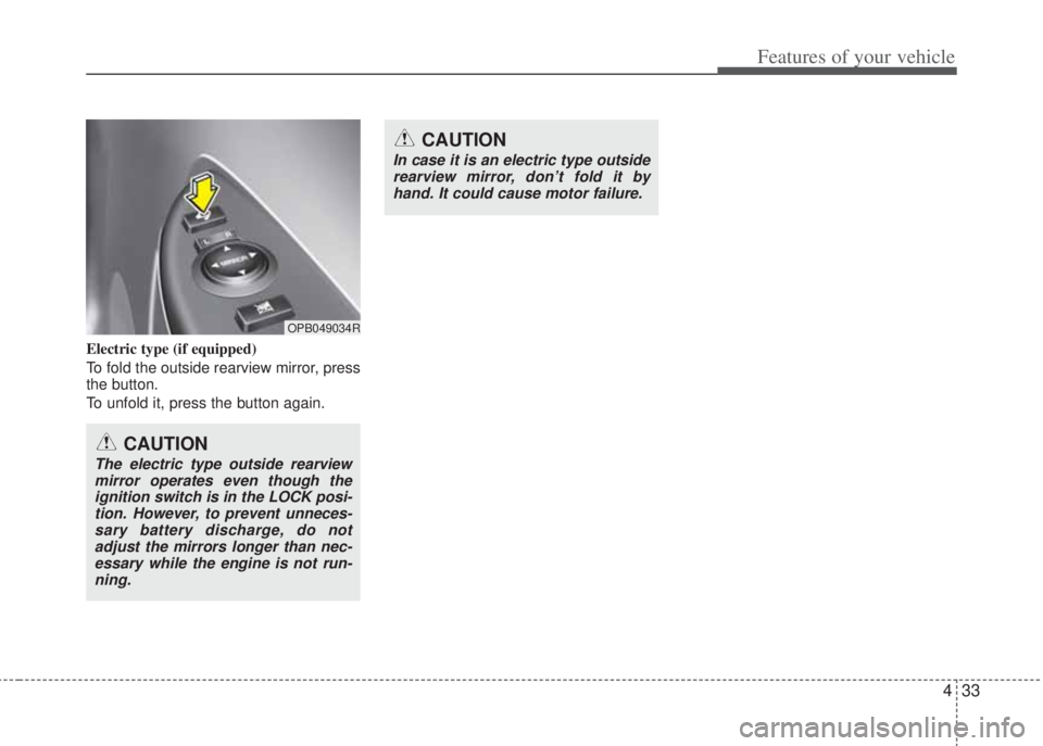 HYUNDAI I20 2012  Owners Manual 433
Features of your vehicle
Electric type (if equipped)
To fold the outside rearview mirror, press
the button. 
To unfold it, press the button again.
OPB049034R
CAUTION
In case it is an electric type