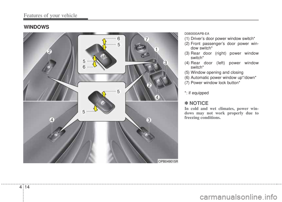 HYUNDAI I20 2012  Owners Manual Features of your vehicle
14 4
D080000APB-EA
(1) Driver’s door power window switch*
(2) Front passenger’s door power win-
dow switch*
(3) Rear door (right) power window
switch*
(4) Rear door (left)