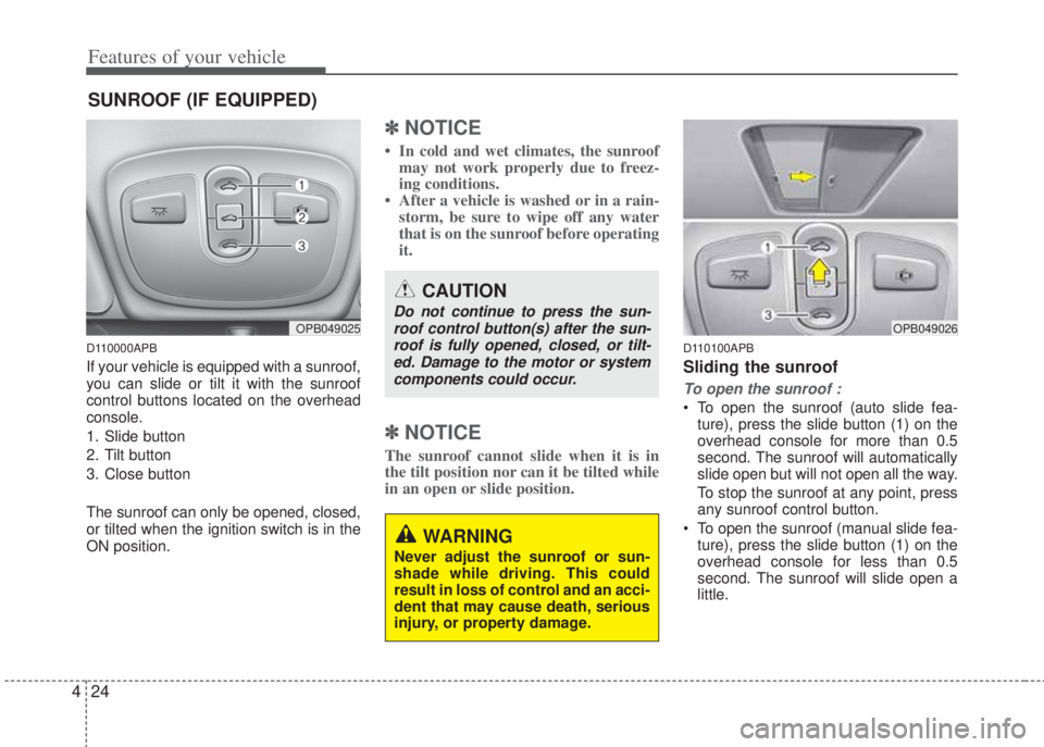 HYUNDAI I20 2012  Owners Manual Features of your vehicle
24 4
D110000APB
If your vehicle is equipped with a sunroof,
you can slide or tilt it with the sunroof
control buttons located on the overhead
console.
1. Slide button
2. Tilt 