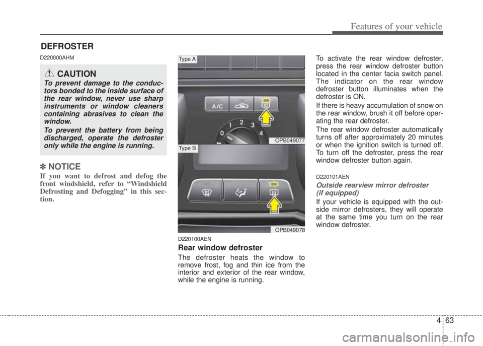 HYUNDAI I20 2011  Owners Manual 463
Features of your vehicle
D220000AHM
✽NOTICE
If you want to defrost and defog the
front windshield, refer to “Windshield
Defrosting and Defogging” in this sec-
tion.  
D220100AEN
Rear window 